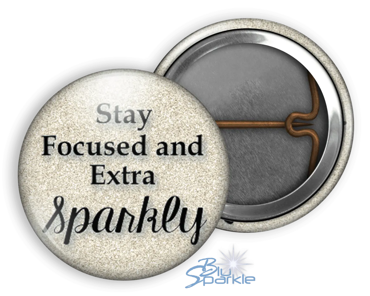 Stay Focused and Extra Sparkly - Pinback Buttons