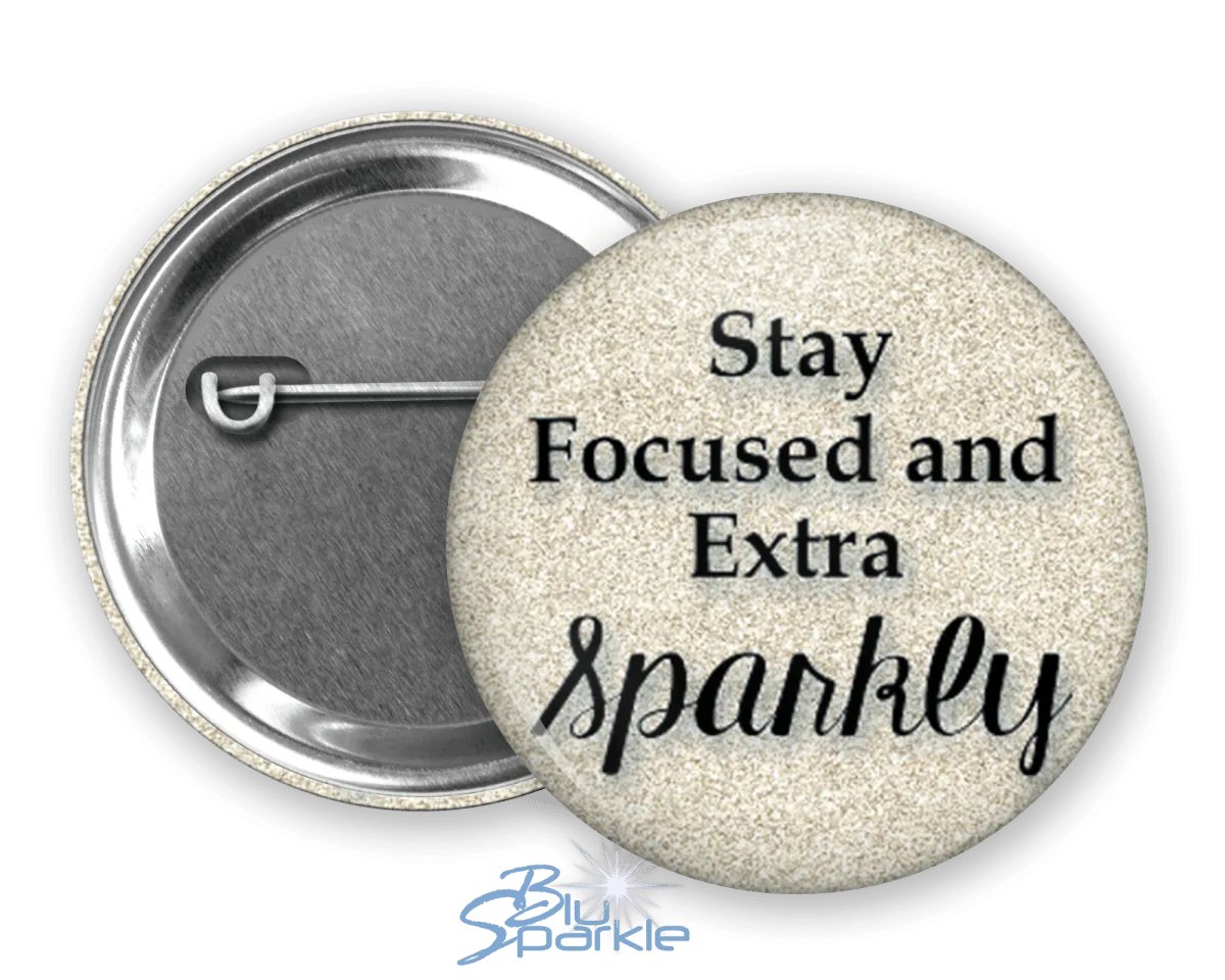 Stay Focused and Extra Sparkly - Pinback Buttons